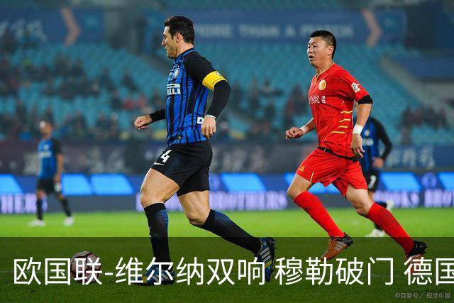 欧国联-维尔纳双响 穆勒破门 德国5-2大胜意大利